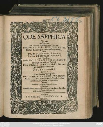 Ode Sapphica Quam In Honorem ... Virorum Dn. M. Martini Fusselii, ... Dn. M. Johannis Bergii, Dn. M. Gregorii Franci, ... Dn. M. Wolfgangi Crellii, ...Dn. Georgii Vechneri, ... Professorum Cum eis a ... Dn. D. Christophoro Pelargo ... Summi in Theologia Honores ibidem conferrentur Puer solemni more in publico renunciationis actu, alta voce gratulabundus cecinit