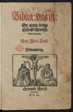 Biblia: Das ist:|| Die gantze heilige || Schrifft: Deudsch.|| Auffs new zugericht.|| Doct. Mart. Luth.||
