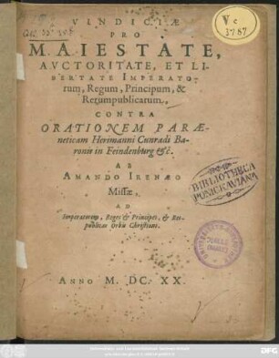 Vindiciae Pro Maiestate, Auctoritate, Et Libertate Imperatorum, Regum, Principum, & Rerumpublicarum : Contra Orationem Paraeneticam Herimanni Cunradi Baronis in Feindenburg &c.