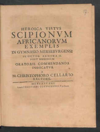 Heroica Virtus Scipionum Africanorum Exemplis In Gymnasio Merseburgensi II. Octob. Ab Hora II. Post Meridiem Oratorie Commendanda Indicatur a M. Christophoro Cellario Rectore : [P.P. Merseburgi Calendis Octobris MDCXCI.]