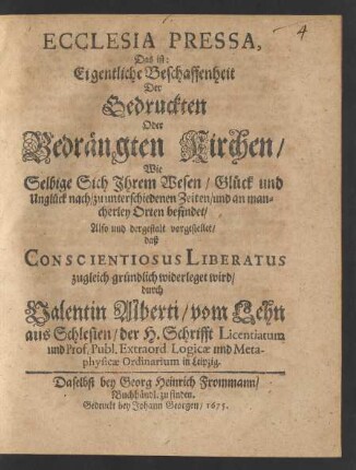 Ecclesia Pressa, Das ist: Eigentliche Beschaffenheit Der Gedruckten Oder Bedrängten Kirchen ... : ... dergestalt vorgestellet/ daß Conscientiosus Liberatus zugleich gründlich widerleget wird