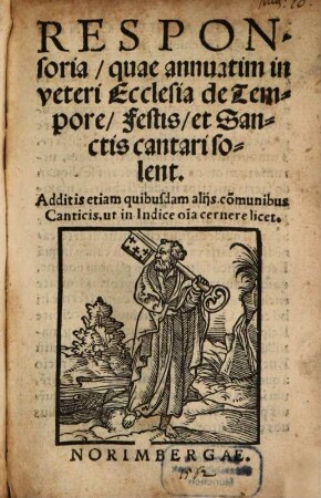 RESPONsoria quae annuatim in veteri Ecclesia de Tempore Festis et Sanctis cantari solent : Additis etiam quibusdam alijs cõmunibus Canticis ...