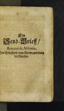 Ein Send-Brieff/ Antonii de Abbatia, ... von Verwandelung der Metallen.
