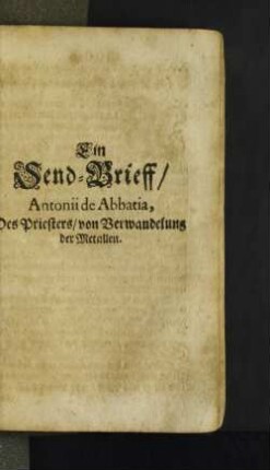Ein Send-Brieff/ Antonii de Abbatia, ... von Verwandelung der Metallen.