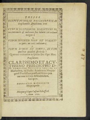 Theses Disputationis Philosophicae Explicantes Quaestiones tres : 1. Utrum Distributio Dialectices In inventionem & iudicium suis laboret vitiis haud exiguis? 2. Utrum Inventio Prior Sit Dialecticae pars, an vero iudicium? 3. Utrum Lumen Sit Corpus, An Vero qualitas quaedam spiritalis?