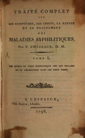 Traité Complet Sur Les Symptômes, Les effets, La Nature Et Le Traitement Des Maladies Syphilitiques, Tome I.. Des Effets Du Virus Syphilitique Sur Les Organes De La Génération Dans Les Deux Sexes