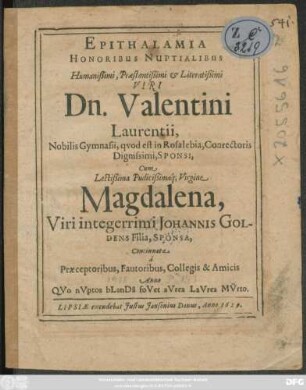 Epithalamia Hornoribus Nuptialibus ... Viri Dn. Valentini Laurentii ... Cum ... Virgine Magdalena Viri integerrimi Johannis Goldens Filia ...