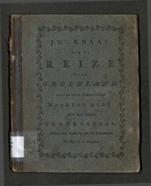 Omstandig Journal van de Reize naar Groenland, gedaan door Commandeur Maarten Mooy, Met het Schip FRANKENDAAL