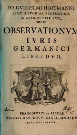 Io. Gvilielmi Hoffmanni D. Et Historiar. Professoris In Acad. Witteb. Pvbl. Ordin. Observationvm Ivris Germanici Libri Dvo