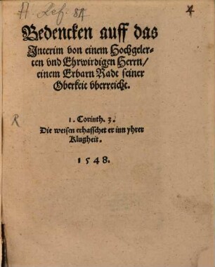 Bedencken auff das Jnterim : von einem Hochgelerten vnd Ehrwirdigen Herrn, einem Erbarn Radt seiner Oberkeit vberreicht