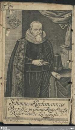 Johannes Kirchmannus Professor primum Rostochiensis, Rector deinde Lübecensis