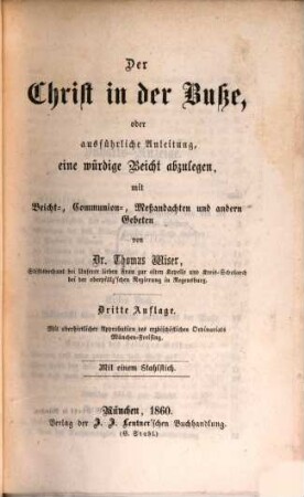 Der Christ in der Buße, oder ausführliche Anleitung, eine würdige Beicht abzulegen : mit Beicht-, Communion-, Meßandachten und andern Gebeten