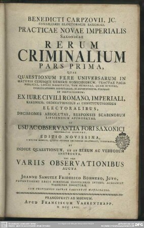 Benedicti Carpzovii, Ic. Consiliarii Electoralis Saxonici, Practica Nova Rerum Criminalium Imperialis Saxonica : In Tres Partes Divisa