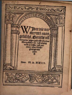 Wjder die vermeynte[n] euangelischen Bericht vn[d] anzeyge der helgen geschrifft vn[d] rechter Euangelischer leer : vast nützlich vnnd zu wissen vast not einem yeden Christglaubige[n] menschen