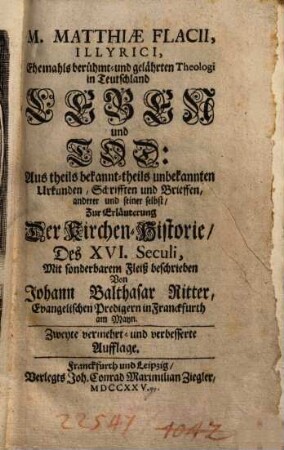 M. Matthiae Flacii Illyrici, Ehemals berühmt- und gelährten Theologi in Teutschland Leben & Tod ...