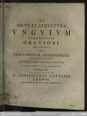 De Ortu Et Structura Unguium Commentatio Orationem Praemissa Qua Professionem Physiologiae Ordinariam Clementissime Sibi Demandatam D. XXVIII. ... Auspicabitur D. Christianus Gottlieb Ludwig Collegii B. M. V. h. t. Praepositus