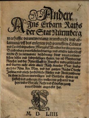 Andere Ains Erbarn Raths der Stat Nürmberg warhaffte verantwortung, gegenbericht vnd ablainung, vff des erclerten vnd verrufften Echters vnd Landfridprechers, Marggraf Albrechts des jüngern von Brandenburg, vneerliche, leichtuertige, vnd erdichte lasterschrifften ...