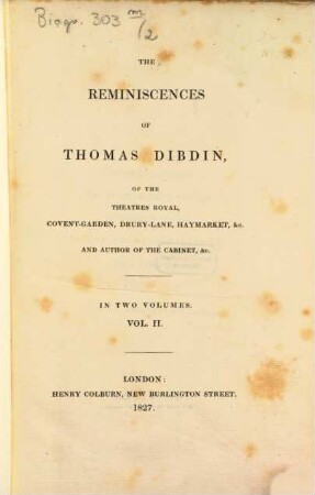 The reminiscences of Thomas Dibdin, of the Theatres Royal, Covent-Garden, Drury-Lane, Haymarket, &c. and author of the cabinet, &c. : in two volumes, 2