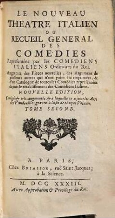 Le Nouveau Théatre Italien Ou Recueil General Des Comédies Representées par les Comédiens Italiens Ordinaires du Roi : Augmenté des Pieces nouvelles, des Argumens de plusieurs autres qui n'ont point été imprimés ..., 2
