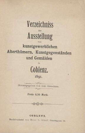 Verzeichniss der Ausstellung von Kunstgewerblichen Alterthümern, Kunstgegenständen und Gemälden in Coblenz 1891