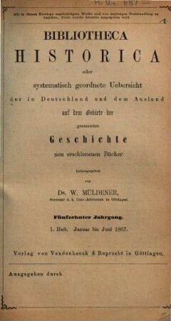 Bibliotheca historica oder systematisch geordnete Übersicht der in Deutschland und dem Auslande auf dem Gebiete der gesammten Geschichte neu erschienenen Bücher, 15. 1867, H. 1 - 2