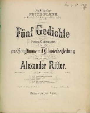 Fünf Gedichte : von Peter Cornelius ; für eine Singstimme mit Clavierbegleitung ; Op. 16 ; N.o 1. Verschlung'ne Wurzeln, N.o 2. Nimm's mit!, N.o 3. Treue, N.o 4. Mit einem Strauß, N.o 5. Buntes Treiben - wirre Welt!