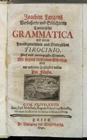 Joachim Langens Verbesserte und Erleichterte Lateinische Grammatica mit einem Paradigmatischen und Dialogischen Tirocinio