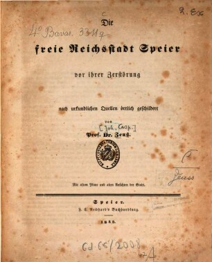 Die freie Reichsstadt Speier vor ihrer Zerstörung 1689 : nach urkundlichen Quellen örtlich geschildert ; Mit altem Plane und alten Ansichten der Stadt