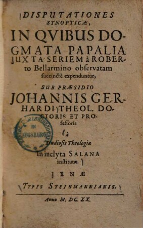 Disputationes synopticae : in quibus dogmata papalia iuxta seriem a Roberto Bellarmino observatam succincte expenduntur