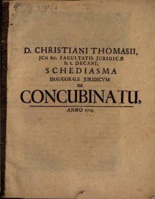 D. Christiani Thomasii, JCti &c. Facultatis Juridicae h.t. Decani, Schediasma Inaugurale Juridicvm De Concubinatu