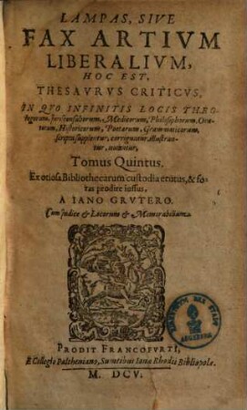 Lampas, Sive Fax Artium Liberalium, Hoc Est, Thesaurus Criticus : In Quo Infinitis Locis Theologorum, Jurisconsultorum, Medicorum, Philosophorum, Oratorum, Historicorum, Poetarum, Grammaticorum scripta supplentur ..., 5[,1]