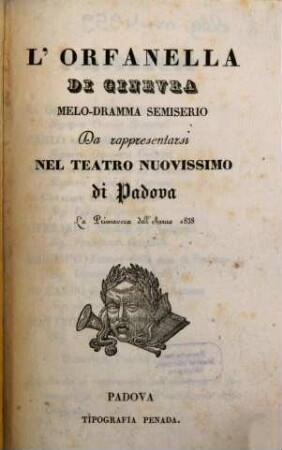 L' orfanella di Ginevra : melo-dramma semiserio ; da rappresentarsi nel Teatro Nuovissimo di Padova la primavera dell'anno 1838