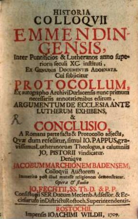Historia Colloquii Emmendingensis : inter pontificios et Lutheranos anno superioris seculi 90 instituti