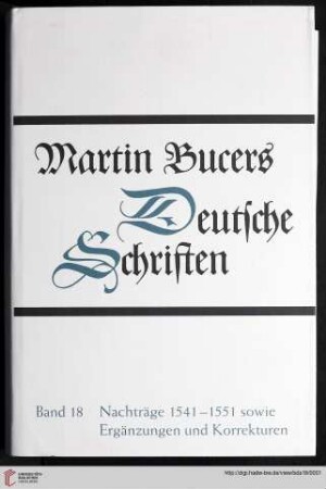 Band 18: Martin Bucers Deutsche Schriften: Nachträge 1541 - 1551 sowie Ergänzungen und Korrekturen