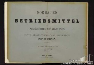 Normalien für Betriebsmittel der preussischen Staatsbahnen und unter Staats-Verwaltung stehenden Privatbahnen : hierzu 27 Bl. Zeichnungen