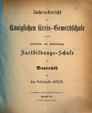 Jahresbericht der Königlichen Kreis-Gewerbschule und der Gewerblichen und Kaufmännischen Fortbildungs-Schule zu Bayreuth für das Schuljahr .... 1873/74 (1874)