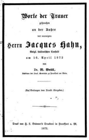 Worte der Trauer gesprochen an der Bahre des verewigten Herrn Jacques Hahn, königl. italienischen Consuls am 16. April 1872 / von N. Brüll