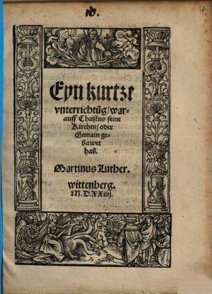 Eyn kurtze vnterrichtu[n]g, warauff Christus seine Kirchen, oder Gemain gebawet hab