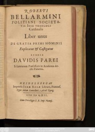 Roberti Bellarmini Politiani Societatis Jesu Theologi Cardinalis Liber unus De Gratia Primi Hominis