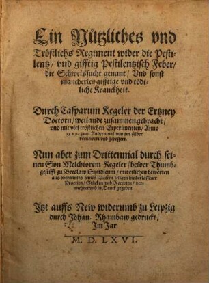 Ein Nützliches vnd Tröstlichs Regiment wider die Pestilentz vnd gifftig Pestilentzisch Feber, die Schweissucht genant, Vnd sonst mancherley gifftige vnd tödtliche Kranckheit