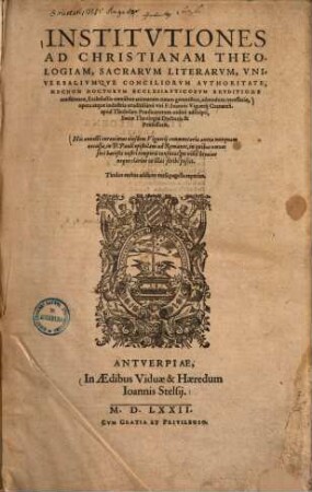 Institvtiones Ad Christianam Theologiam : Sacrarvm, lLterarvm, Vniversalivmqve Conciliorvm Avthoritate, Necnon Doctorvm Ecclesiasticorvm Ervditione confirmatae ... .