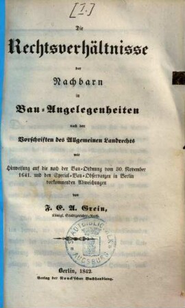 Die Rechtsverhältnisse der Nachbarn in Bau-Angelegenheiten : nach den Vorschriften des Allgemeinen Landrechts mit Hinweisung auf die nach der Bau-Ordnung vom 30. November 1641. und den Special-Bau-Observanzen in Berlin vorkommenden Abweichungen