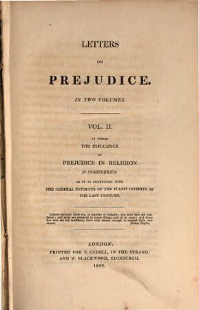 Letters on Prejudice. 2, ... Vol., in which the influence of prejudice in religion is considered, as it is connected with the general estimate of the pulpit divinity of the last century