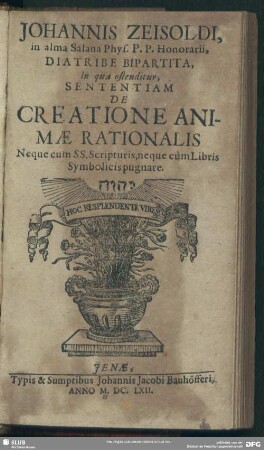 Johannis Zeisoldi ... Diatribe Bipartita, In qua ostenditur, Sententiam De Creatione Animae Rationalis Neque cum SS. Scripturis, neque cùm Libris Symbolicis pugnare