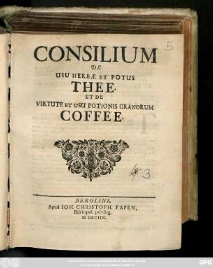 Consilium De Usu Herbae Et Potus Thee Et De Virtute Et Usu Potionis Granorum Coffee