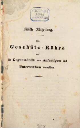 Erläuterungen zu der Sammlung von Steindruckzeichnungen : durch welche die Einrichtung der materiellen Gegenstände der Preussischen Artillerie bildlich dargestellt ist, 5. Die Geschütz - Röhre und die Gegenstände zum Anfertigen und Untersuchen derselben