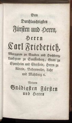 Dem ... Herrn Carl Friederich ... meinem Gnädigsten Fürsten und Herrn