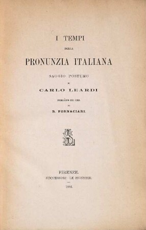 I Tempi della Pronunzia Italiana Saggio postumo di Carlo Leardi : Pubblicato per cura di R. Fornaciari