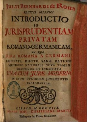 Introductio in iurisprudentiam privatam Romano-Germanicam : in qua iura Romana a Germanis recepta ... una cum iure moderno ... proponuntur