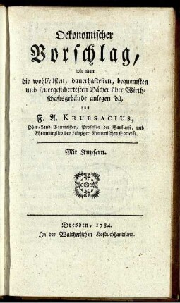 Oekonomischer Vorschlag, wie man die wohlfeilsten, dauerhaftesten, bequemsten und feuergesichertesten Dächer über Wirthschaftsgebäude anlegen soll : Mit Kupfern